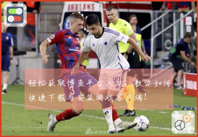 轻松获取博鱼平台入口，教你如何快速下载与安装游戏客户端！